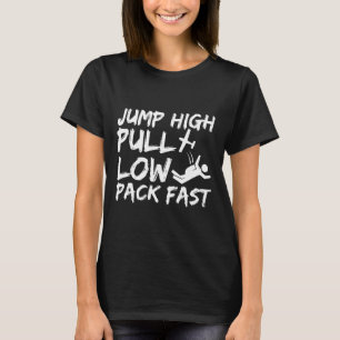 Jump High Pull Low Pack Fast Funny Skydiving Shirt