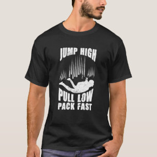 Jump High Pull Low Pack Fast Parachute Skydive Sky T-Shirt