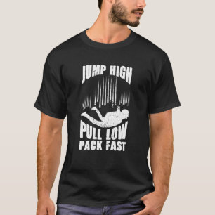 Jump High Pull Low Pack Fast Parachute Skydive Sky T-Shirt