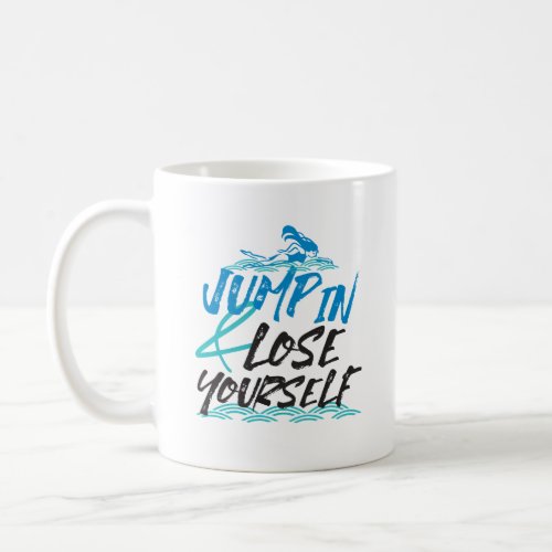 Jump in and Lose Yourself Swimming Quotes Design Coffee Mug