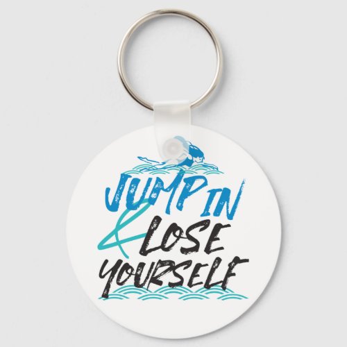 Jump in and Lose Yourself Swimming Quotes Design Keychain