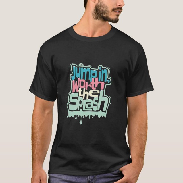 Jump in worth the splash T-Shirt (Front)