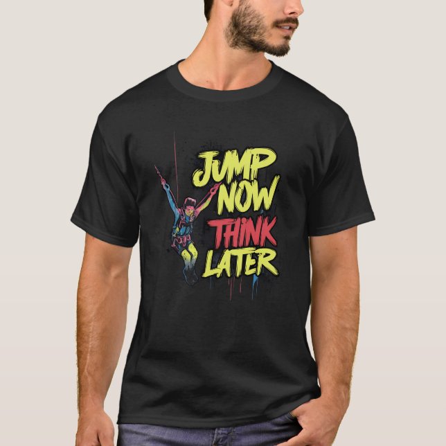 Jump Now Think Later | Bungee Jumping T-Shirt (Front)