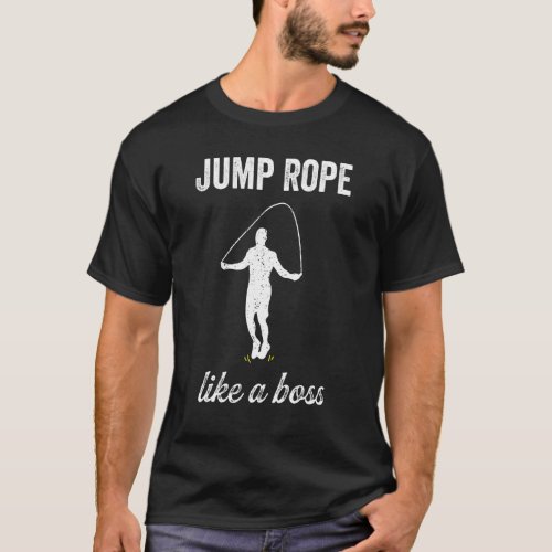 Jump Rope Like A Boss Rope Jumper Knees Up Rope Sk T_Shirt