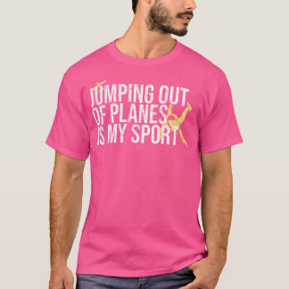 Jumping Out Of Planes Is My Sport Gift Funny Sky D T-Shirt