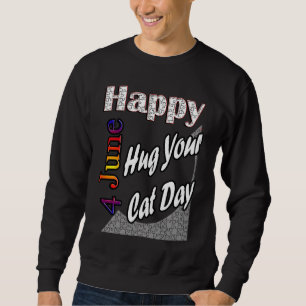 Jun 4th Hug Your Cat Day T Fun Idea Sweatshirt