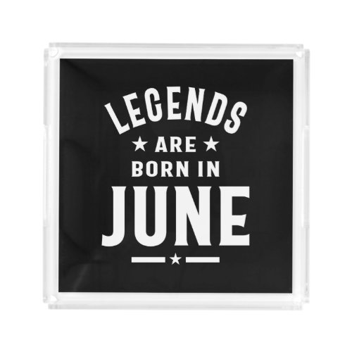 June Birthday Gift Legends Are Born In June Acrylic Tray