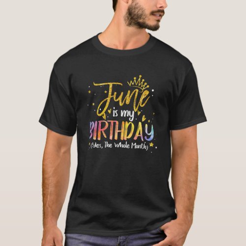 June Is My Birthday Yes The Whole Month Birthday T T_Shirt