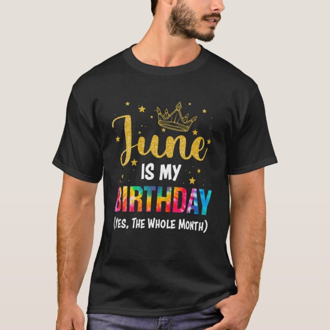 June Is My Birthday Yes The Whole Month Funny June T-Shirt (Front)