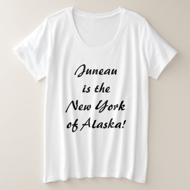 Juneau is the NY of Alaska  Plus Size T-Shirt