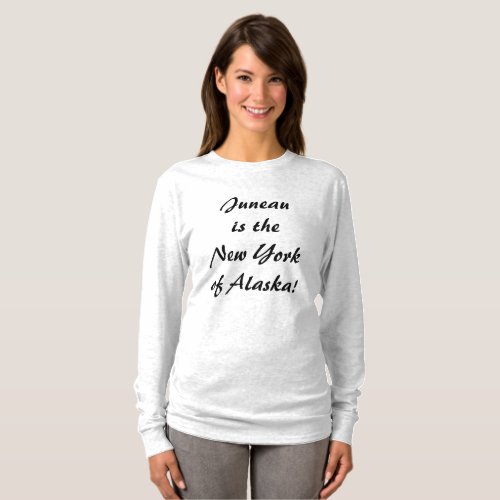 Juneau is the NY of Alaska  T_Shirt