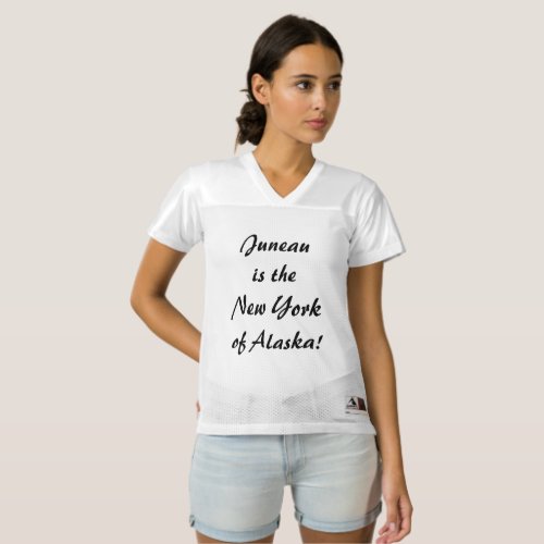 Juneau is the NY of Alaska  Womens Football Jersey