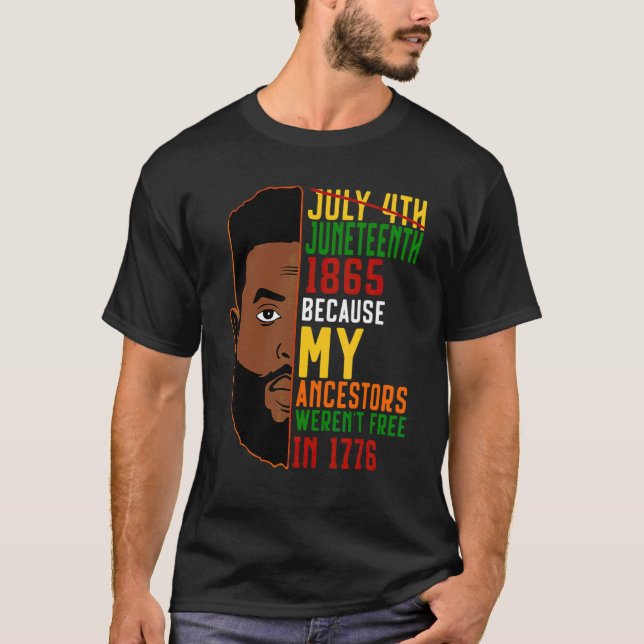 Juneteenth 1865 Because My Ancestors Weren't Free  T-Shirt (Front)