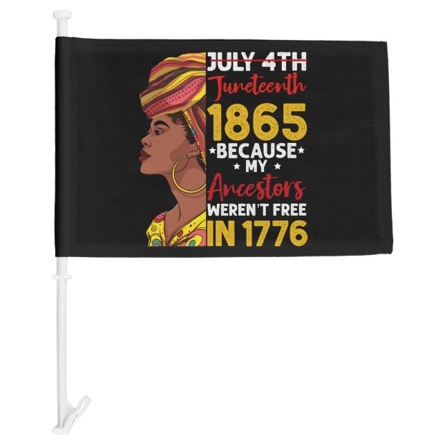 Juneteenth Because My Ancestor Weren't Free 1776 Car Flag (Front)