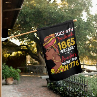 Juneteenth Because My Ancestor Weren't Free 1776 House Flag