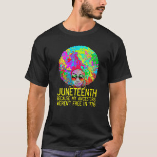 Juneteenth Because My Ancestors Weren't Free In 17 T-Shirt