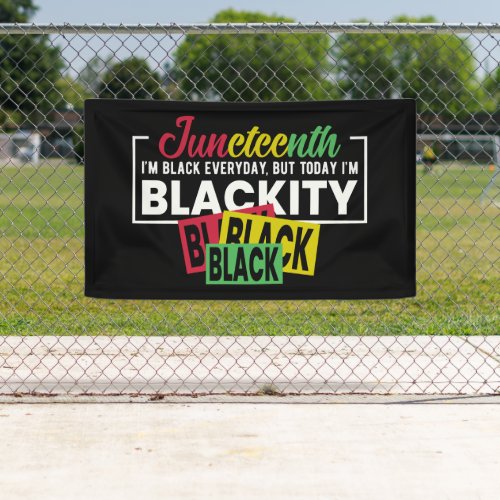 Juneteenth Black every day but today Im blackity Banner