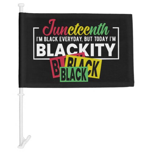 Juneteenth Black every day but today Im blackity Car Flag