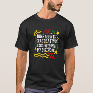 Juneteenth Celebrating Black Freedom & My Birthday T-Shirt