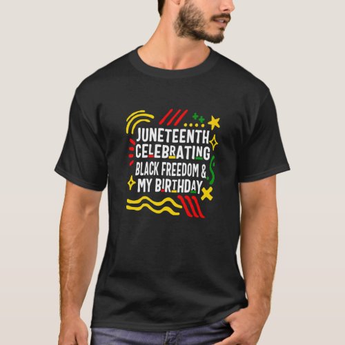 Juneteenth Celebrating Black Freedom  My Birthday T_Shirt