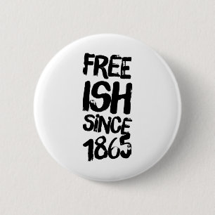 Juneteenth Free-ish Since 1865 Black History Month Button