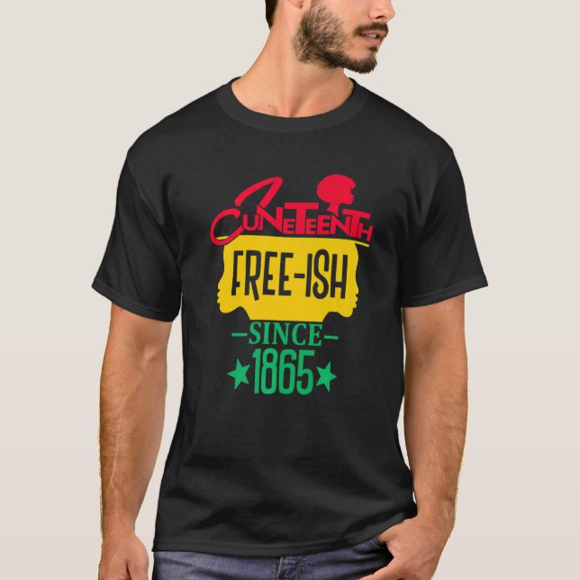 Juneteenth Free Ish Since 1865 Celebrating Black F T-Shirt (Front)