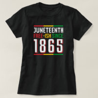 Juneteenth Free Ish Since 1865 T-Shirt