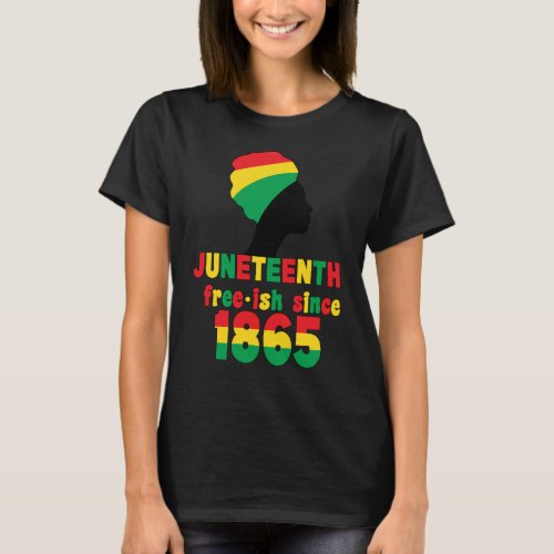 Juneteenth Free_ish Since 1865 Women BlackHistory  T_Shirt