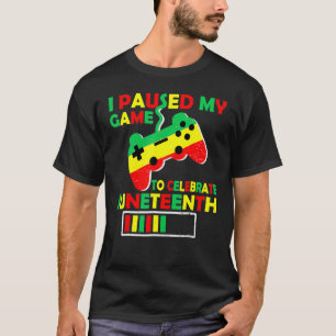 Juneteenth Gamer I Paused My Game To Celebrate Jun T-Shirt