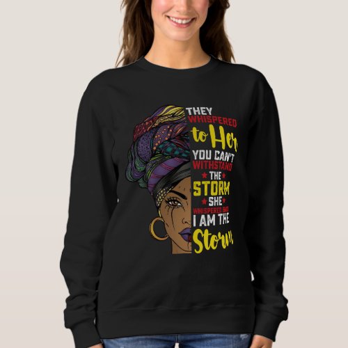 Juneteenth I Am The Storm Melanin Black Girl Sweatshirt