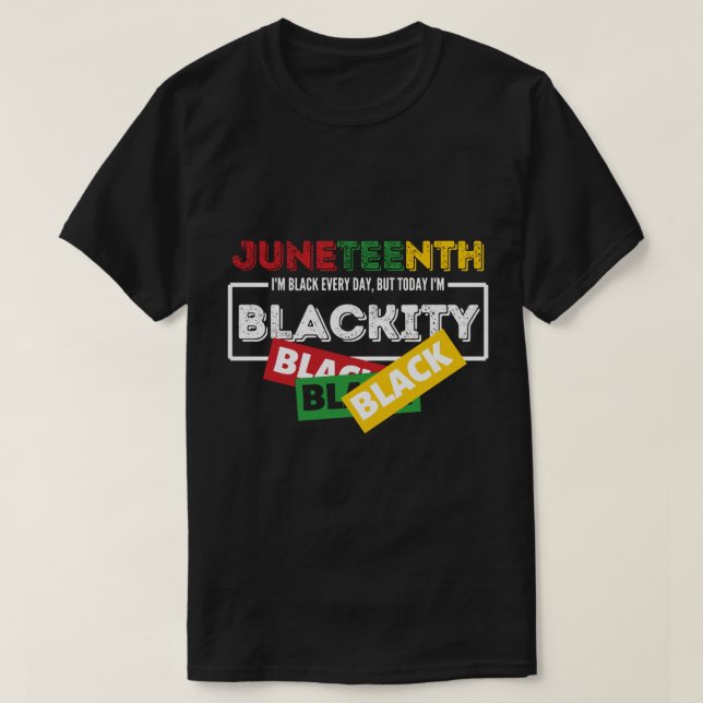 Juneteenth i'm Black EVERY DAY but today im blacki T-Shirt (Design Front)