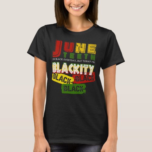 Juneteenth Im Black Everyday But Today Im Blacki T_Shirt