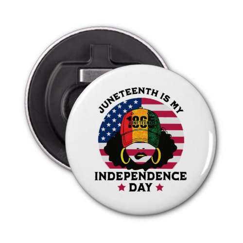 Juneteenth Is My Independence Day Bottle Opener