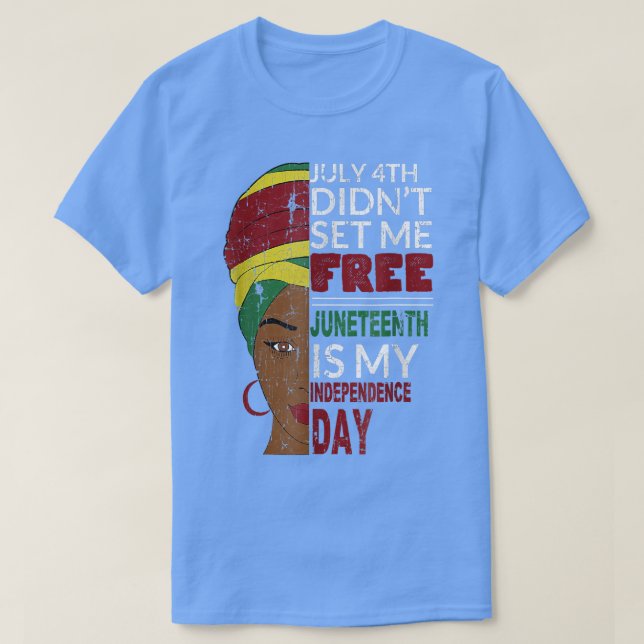 Juneteenth is My Independence Day Not July 4th  T-Shirt (Design Front)