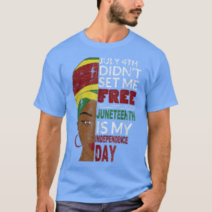 Juneteenth is My Independence Day Not July 4th T-Shirt