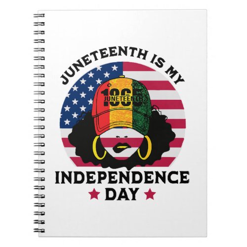 Juneteenth Is My Independence Day Notebook