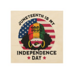 Juneteenth Is My Independence Day Wood Wall Art