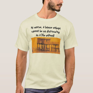 junky house, At worse, a house unkept cannot be... T-Shirt