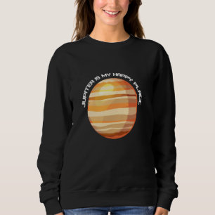 Jupiter My Happy Place Planet Space Solar System A Sweatshirt