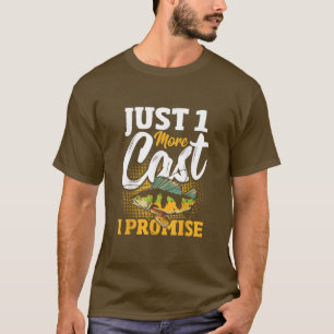 Just 1 More Cast I Promise Fishing Fish  T-Shirt