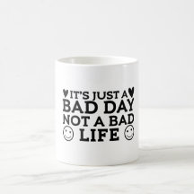 Just a bad day not a bad life