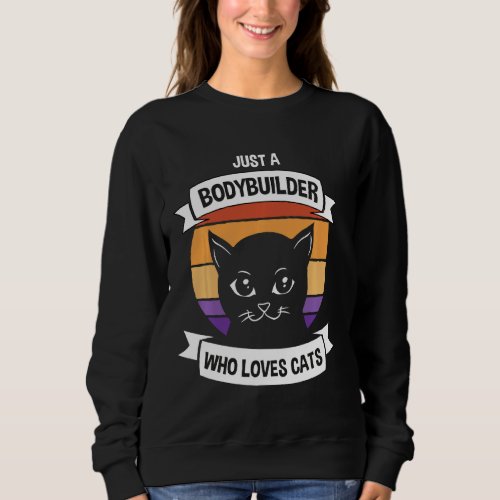 Just A Bodybuilder Who Loves Cats Funny Retro Gym Sweatshirt