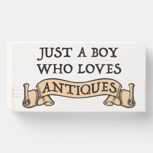 Just A Boy Who Loves Antiques Wooden Box Sign