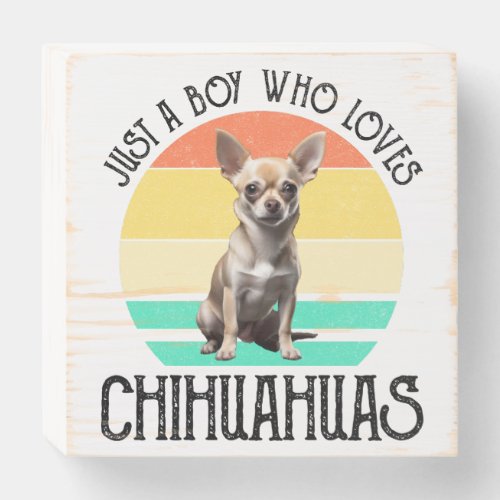 Just A Boy Who Loves Chihuahuas Wooden Box Sign