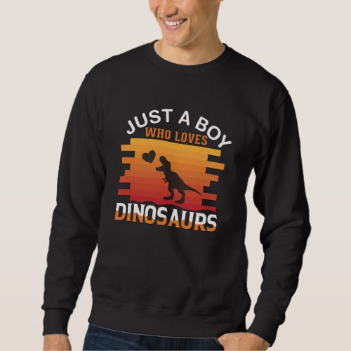 Just a Boy Who Loves Dinosaur  Dinosaur Design Sweatshirt