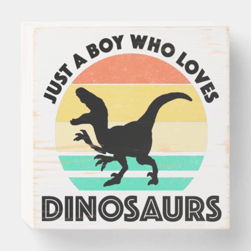 Just A Boy Who Loves Dinosaurs Wooden Box Sign
