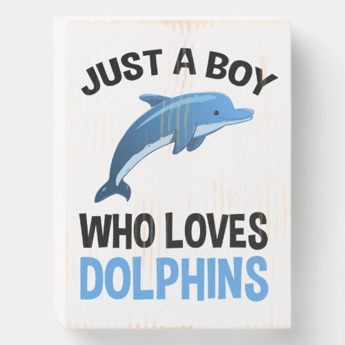 Just A Boy Who Loves Dolphins Wooden Box Sign