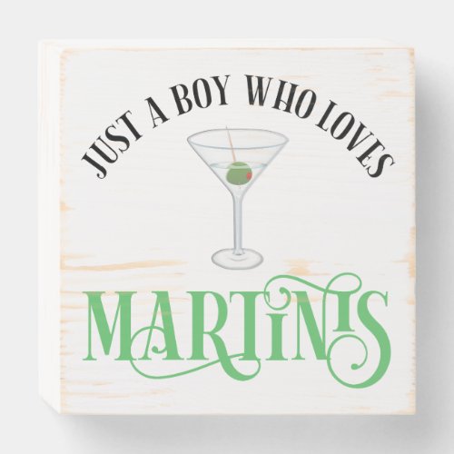 Just A Boy Who Loves Martinis Wooden Box Sign