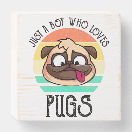 Just A Boy Who Loves Pugs Wooden Box Sign
