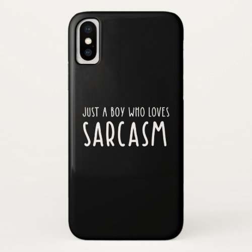 Just A Boy Who Loves Sarcasm iPhone X Case